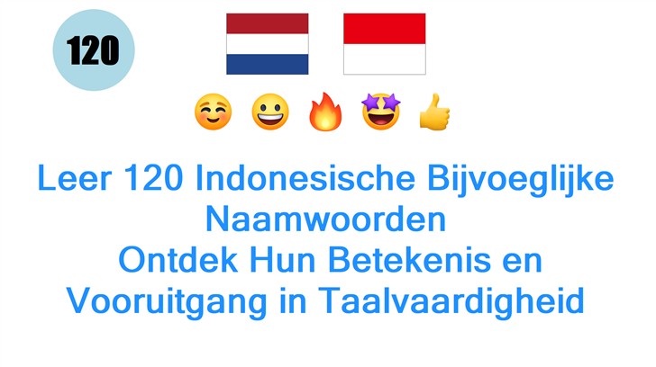 Leer 120 Indonesische Bijvoeglijke Naamwoorden: Ontdek Hun Betekenis en Vooruitgang in Taalvaardigheid